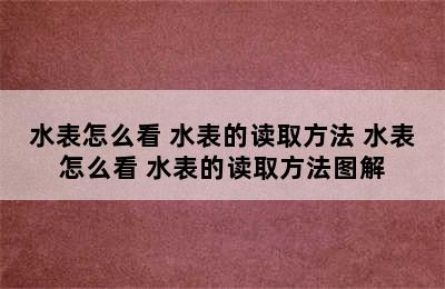 水表怎么看 水表的读取方法 水表怎么看 水表的读取方法图解